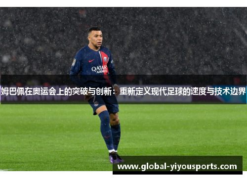 姆巴佩在奥运会上的突破与创新：重新定义现代足球的速度与技术边界