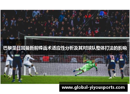 巴黎圣日耳曼新前锋战术适应性分析及其对球队整体打法的影响
