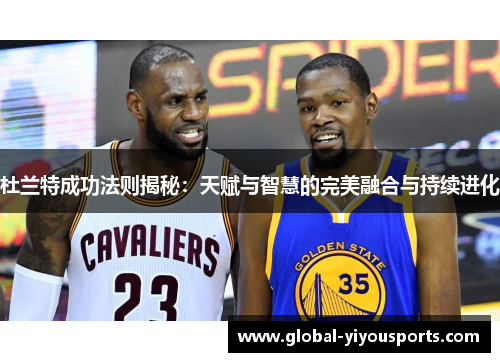 杜兰特成功法则揭秘：天赋与智慧的完美融合与持续进化