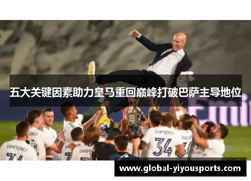 五大关键因素助力皇马重回巅峰打破巴萨主导地位