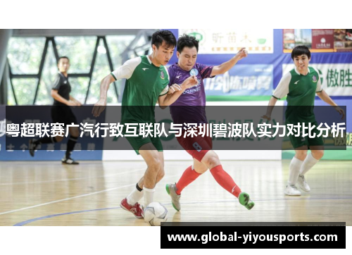 粤超联赛广汽行致互联队与深圳碧波队实力对比分析