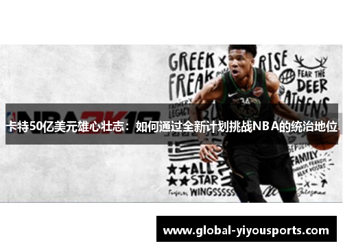 卡特50亿美元雄心壮志：如何通过全新计划挑战NBA的统治地位